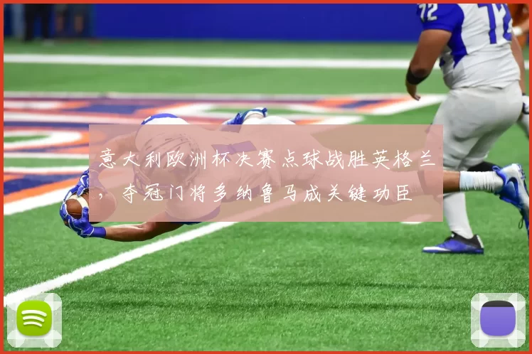 意大利欧洲杯决赛点球战胜英格兰,夺冠门将多纳鲁马成关键功臣