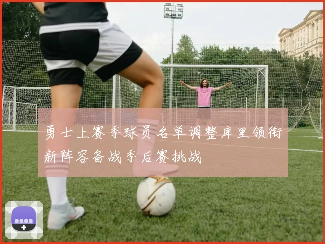 勇士上赛季球员名单调整库里领衔新阵容备战季后赛挑战