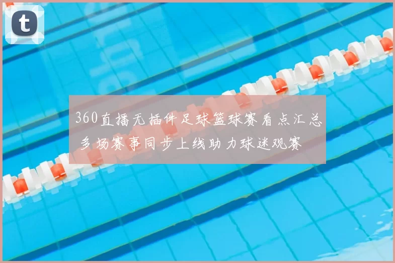360直播无插件足球篮球赛看点汇总 多场赛事同步上线助力球迷观赛