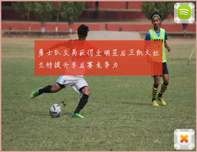 勇士队交易获得全明星后卫凯文杜兰特提升季后赛竞争力