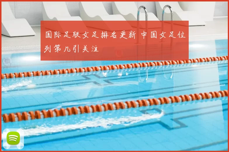 国际足联女足排名更新 中国女足位列第几引关注