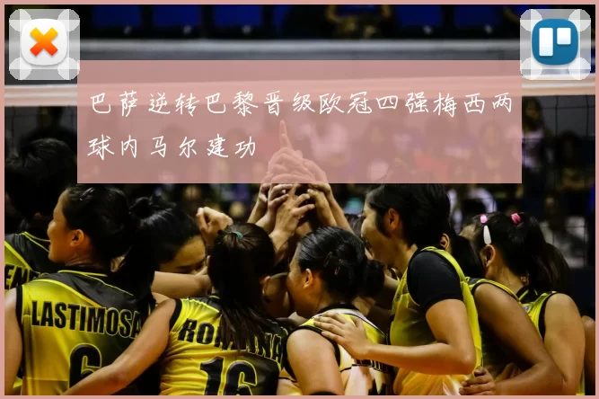 巴萨逆转巴黎晋级欧冠四强梅西两球内马尔建功