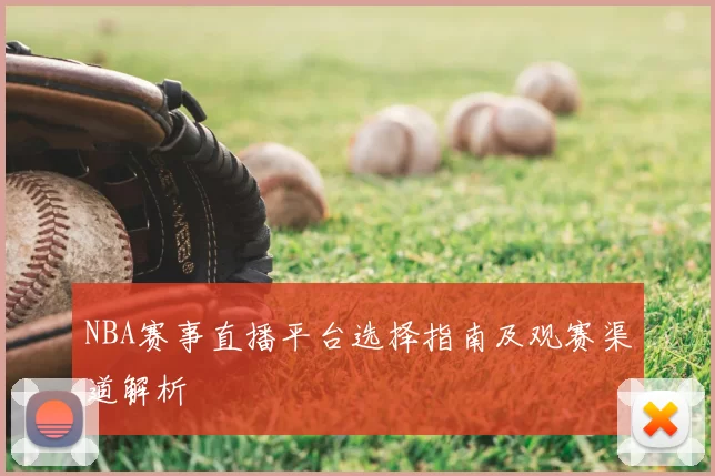 NBA赛事直播平台选择指南及观赛渠道解析