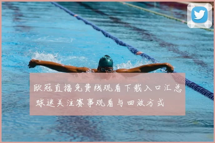 欧冠直播免费线观看下载入口汇总 球迷关注赛事观看与回放方式