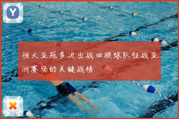 恒大亚冠多次出战回顾球队征战亚洲赛场的关键战绩