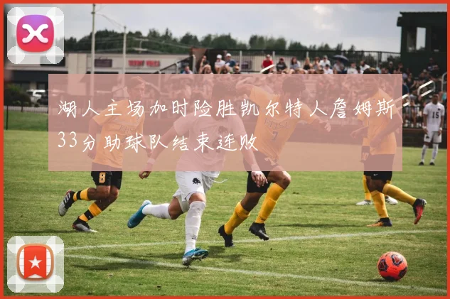 湖人主场加时险胜凯尔特人詹姆斯33分助球队结束连败