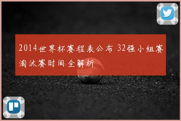 2014世界杯赛程表公布 32强小组赛淘汰赛时间全解析